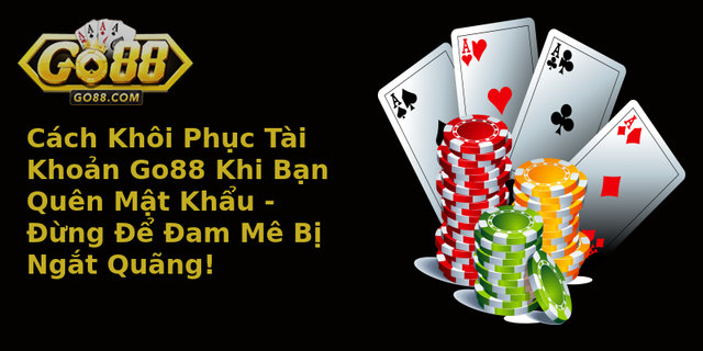 Cách Khôi Phục Tài Khoản Go88 Khi Bạn Quên Mật Khẩu - Đừng Để Đam Mê Bị Ngắt Quãng! 4 Cach Khoi Phuc Tai Khoan Go88 Khi Ban Quen Mat Khau Ung E Am Me Bi Ngat Quang