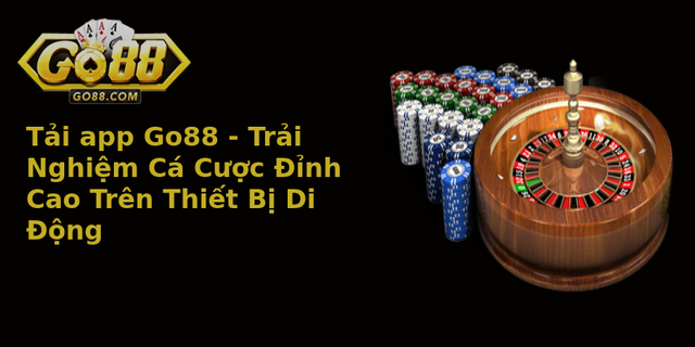 Tải app Go88 - Trải Nghiệm Cá Cược Đỉnh Cao Trên Thiết Bị Di Động 5 Tai App Go88 Trai Nghiem Ca Cuoc Inh Cao Tren Thiet Bi Di Ong
